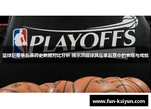 篮球巨星季后赛历史数据对比分析 揭示顶级球员在季后赛中的表现与成就
