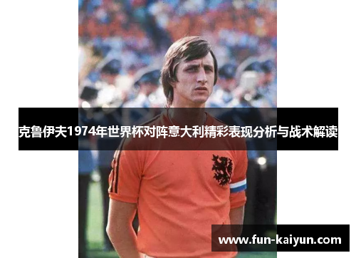 克鲁伊夫1974年世界杯对阵意大利精彩表现分析与战术解读