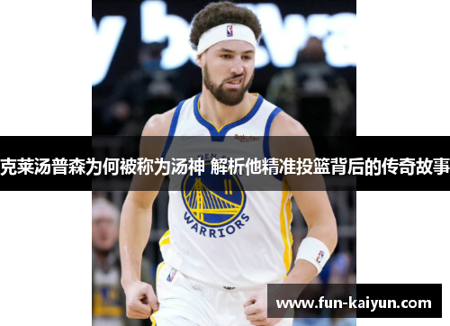 克莱汤普森为何被称为汤神 解析他精准投篮背后的传奇故事