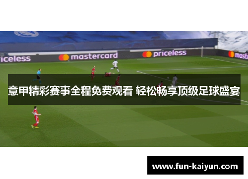 意甲精彩赛事全程免费观看 轻松畅享顶级足球盛宴