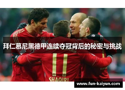 拜仁慕尼黑德甲连续夺冠背后的秘密与挑战