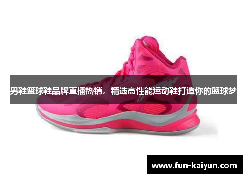 男鞋篮球鞋品牌直播热销，精选高性能运动鞋打造你的篮球梦