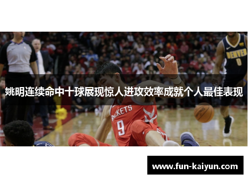 姚明连续命中十球展现惊人进攻效率成就个人最佳表现