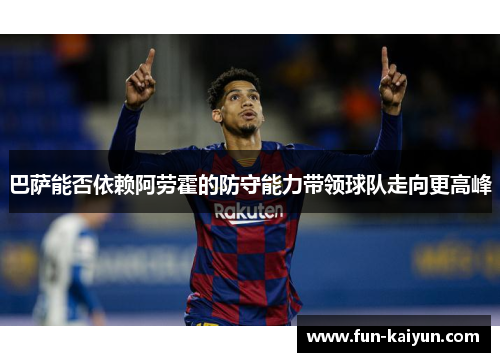 巴萨能否依赖阿劳霍的防守能力带领球队走向更高峰