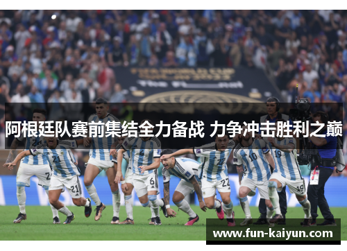 阿根廷队赛前集结全力备战 力争冲击胜利之巅