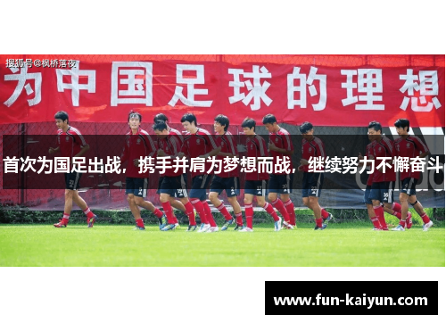 首次为国足出战，携手并肩为梦想而战，继续努力不懈奋斗