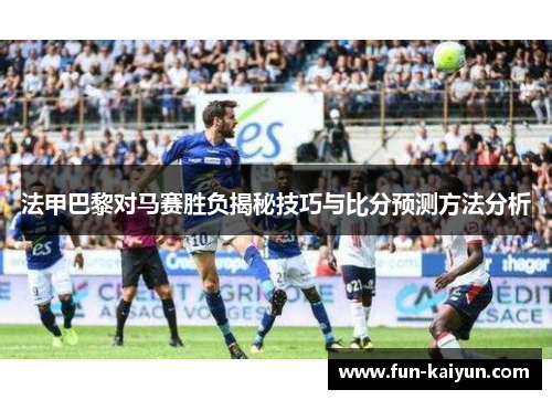 法甲巴黎对马赛胜负揭秘技巧与比分预测方法分析