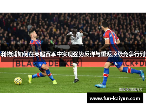 利物浦如何在英超赛季中实现强势反弹与重返顶级竞争行列