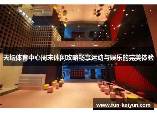 天坛体育中心周末休闲攻略畅享运动与娱乐的完美体验