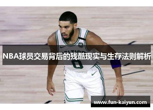 NBA球员交易背后的残酷现实与生存法则解析